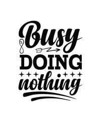 Busy doing nothing T-shirt, SVG  Design Funny Sarcastic SVG Bundle - Sarcastic Sayings Svg Bundle, Sarcasm Quotes Svg files- Sublimation Quotes - Commercial Use,Sarcasm Quotes SVG Bundle