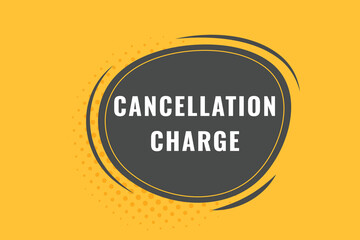 cancellation charge Button. Speech Bubble, Banner Label cancellation charge
