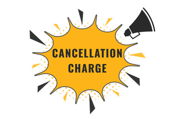 cancellation charge Button. Speech Bubble, Banner Label cancellation charge
