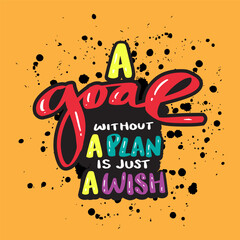 A goal without a plan is just a wish. Hand drawn typography poster. Inspirational vector typography.