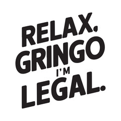 relax gringo i'm legal typography t shirt design