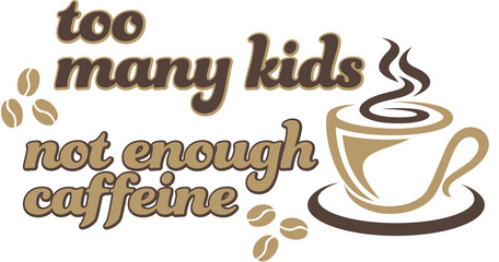 Too Many Kids, Not Enough Caffeine, Transparent PNG