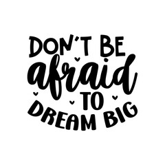 Don't Be Afraid To Dream Big 