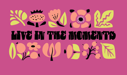 Live in the moments. Motivation inscription quote with flowers.