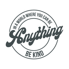 In a world where you can be anything be kind