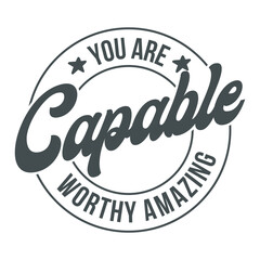 You are capable worthy amazing