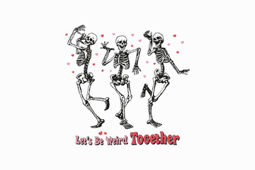 Let's Be weird Together, Skeleton Valentine's sublimation Design