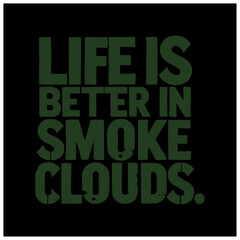 weed and marihuana text design life is better in smoke clouds 