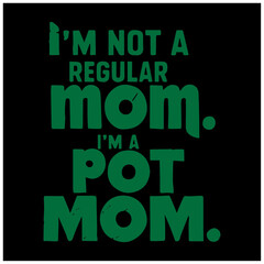 weed and marihuana text design i m not regular mom i am pot mom 