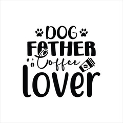 dog father coffee lover, Father's Day shirt design print template, Funny T-shirt print, greeting card, baby apparel, mug design, typography t shirt, Dad, Daddy, Papa, Happy Father's Day T-shirt