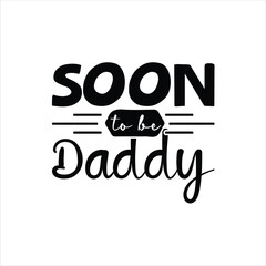 soon to be daddy, Father's Day shirt design print template, Funny T-shirt print, greeting card, baby apparel, mug design, typography t shirt, Dad, Daddy, Papa, Happy Father's Day T-shirt