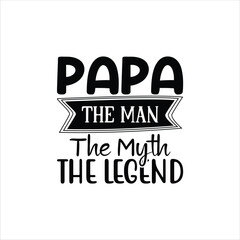 PAPA THE MAN THE MYTH THE LEGEND, Father's Day shirt design print template, Funny T-shirt, greeting card, baby apparel, mug design, typography t shirt, Dad, Daddy, Papa, Happy Father's Day T-shirt