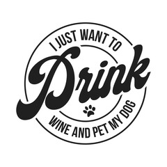 I just want to Drink wine and pet my Dog