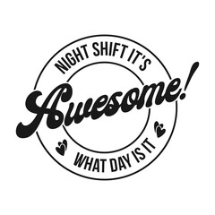 night shift it's awesome! what day is it