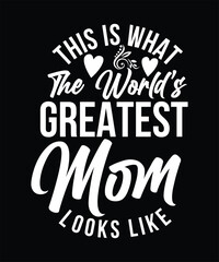 Obraz premium THIS IS WHAT THE WORLD'S GREATEST MOM LOOKS LIKE TSHIRT DESIGN.