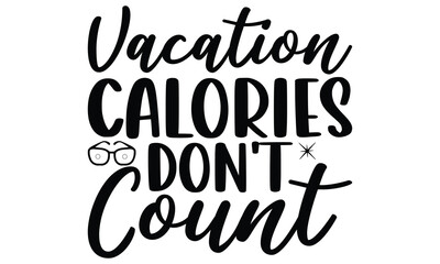 Vacation calories don't count  on white background,Instant Digital Download. Illustration for prints on t-shirt and bags, posters 