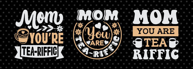 Mom You'Re Tea-Riffic SVG Mother's Day Gift Mom Lover Tshirt Bundle Mother's Day Quote Design, PET 00177