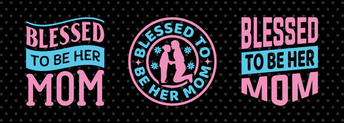 Blessed To Be Her Mom SVG Mother's Day Gift Mom Lover Tshirt Bundle Mother's Day Quote Design, PET 00199
