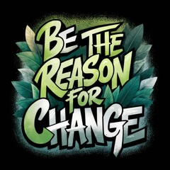 Inspiring Hand-Lettered Quote Be the Reason for Change on Dark Floral Background