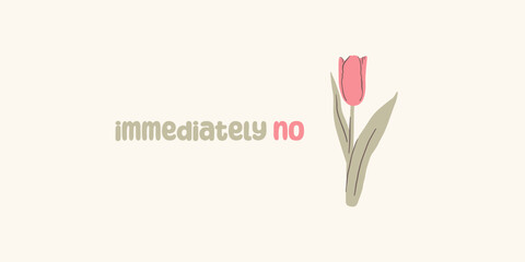 Lettering quote. Calligraphy vector illustration. Immediately no. Hand-drawn flower. Vector illustration.