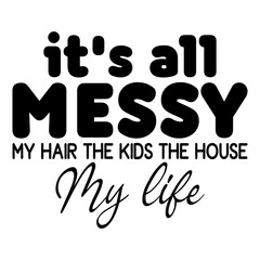It'S All Messy My Hair The Kids The House My Life
