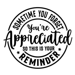 Sometimes You Forget You're Appreciation So This Is Your Reminder SVG