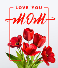 Bouquet of red tulips with frame and text Love You MOM. Happy Mother's day card
