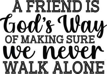 A Friend Is Gods Way Of Making Sure We Never