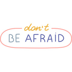 Dont Be Afraid. Handwritten lettering phrase in line oval for motivation for result, achieving goals, school reward. Cute hand drawn inspirational doodle typography for poster, print design, sticker