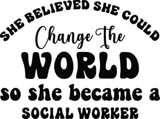 She believed she could change the world so she became a social worker Svg Design