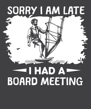 Sorry I am late I had a board meeting windsurfing vintage retro wind surfing t-shirt design vector, windsurfing shirts, surf gifts, men women, vintage retro sunset wind surfing design,