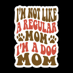 I’m Not Like A Regular Mom I’m A Dog Mom