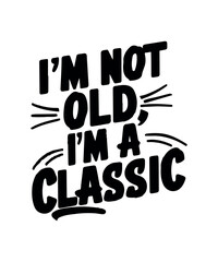 I'm Not Old I'm a Classic T Shirt Design
