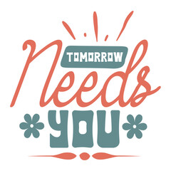 tomorrow needs you Svg Design