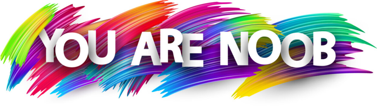 You are noob paper word sign with colorful spectrum paint brush strokes over white.