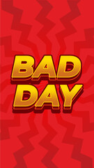 Bad day. Text effect with 3D style and eye catching colors. Portrait orientation