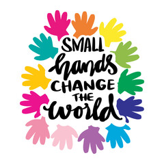Small hands change the world. Hand lettering composition. Hand drawn typography poster. Vector illustration.
