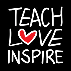 Teach love inspire motivational quote. Hand drawn beautiful lettering.Vector illustration.