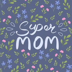 Mother's Day vector greeting card with flowers. Super mom hand lettering. Hand drawn illustration. Colorful blooming background with wildflowers. Postcard design.