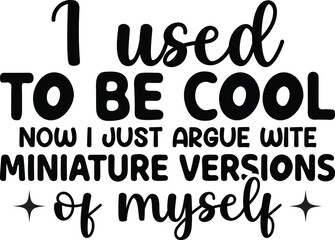 I Used To Be Cool Now I Just Argue 