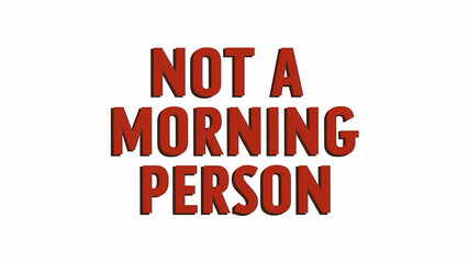 not a morning person