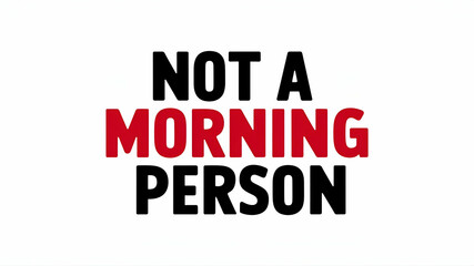 not a morning person