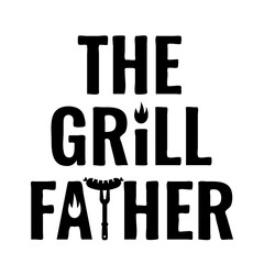 The Grill Father. Funny Grill quote. Fathers Day design. Vector template for typography poster, banner, flyer, sticker, t-shirt, etc.