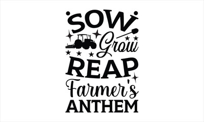 Sow Grow Reap Farmer's Anthem - Farm Life T-Shirt Design, Hand lettering illustration for your design,
Cut Files for Cricut Svg, Digital Download, EPS 10.