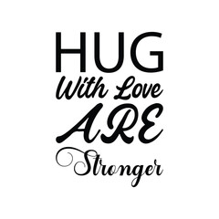 hug with love are stronger black letters quote