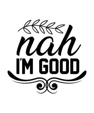 NAh I,M GOOD Funny quotes svg T shirt Design, Sarcasm Svg Bundle, Sarcastic Svg Bundle, Sarcastic Sayings Svg Bundle, Sarcastic Quotes Svg, Silhouette, Cricut