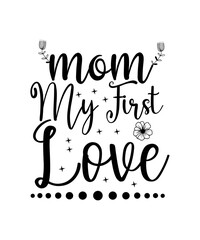 Obraz premium mom my first love. Happy Mother's Day. Mom Quotes T-shirt And SVG Design . Mothers day t shirt design best selling t-shirt design.