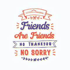 Friendship day T-shirt design | Friends are friends, no thank you no sorry.