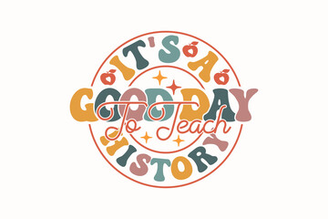 It's a Good Day to Teach History EPS T-shirt Design
