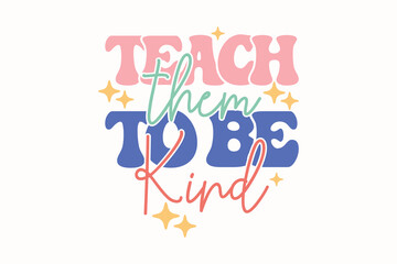 Teach Them to Be Kind Teacher EPS T-shirt Design